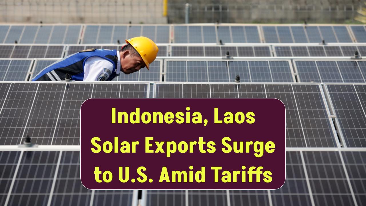 indonesia-laos-solar-exports-rise-as-us-tariffs-hit-southeast-asian-competitors