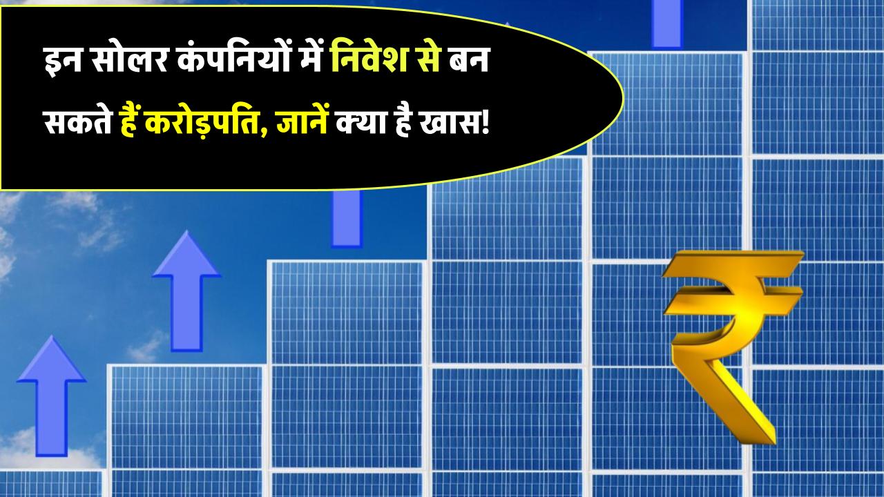 इन सोलर कंपनियों में निवेश कर बन सकते हैं करोड़पति! जानिए इनमें क्या है खास