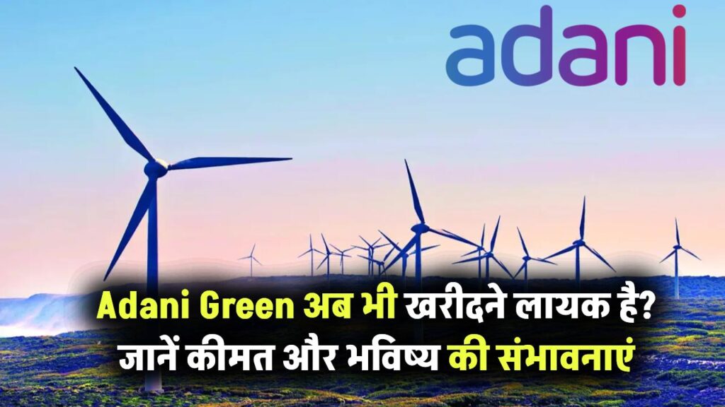 क्या Adani Green अब भी खरीदने लायक है? जानिए मौजूदा वैल्यू और फ्यूचर आउटलुक