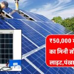 ₹50,000 में तैयार करें अपना मिनी सोलर सिस्टम – लाइट, पंखा और चार्जर सब चलेगा बिना बिल के!