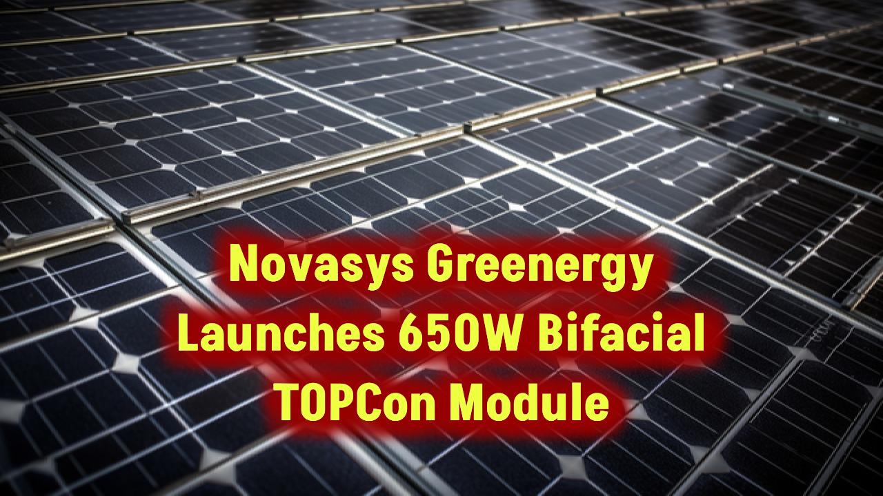 novasys-greenergy-launches-650w-bifacial-topcon-solar-module