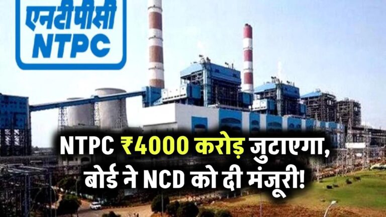 NTPC ₹4000 करोड़ जुटाएगा, बोर्ड ने NCD को दी मंजूरी!