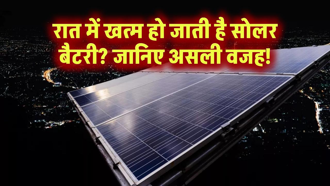 रात में खत्म हो जाती है सोलर बैटरी? जानिए असली वजह!