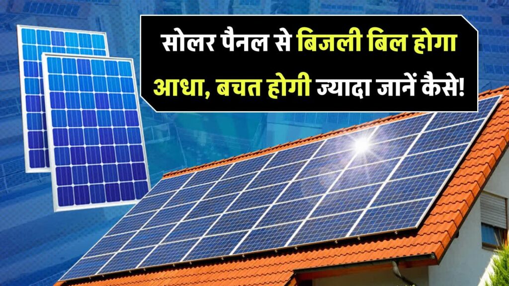 क्या सोलर पैनल से बिजली का बिल हो सकता है आधा! जानिए कैसे मिलेगा ज्यादा बचत