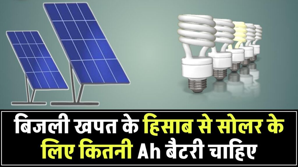 सोलर सिस्टम के लिए कितनी AH की बैटरी चाहिए? बिजली खपत के हिसाब से जानिए पूरी जानकारी