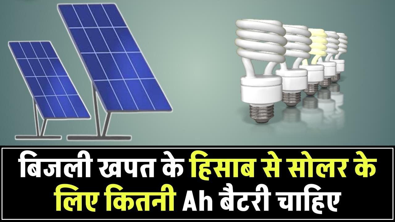 सोलर सिस्टम के लिए कितनी AH की बैटरी चाहिए? बिजली खपत के हिसाब से जानिए पूरी जानकारी