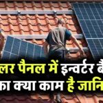सोलर पैनल में इन्वर्टर बैटरी का क्या काम है, क्या सोलर पैनल को सीधे इन्वर्टर से जोड़ सकते हैं? जानिए