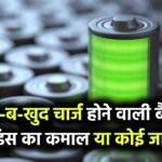 खुद-ब-खुद चार्ज होने वाली बैटरी! क्या वाकई Science ने कर दिखाया कोई जादू?