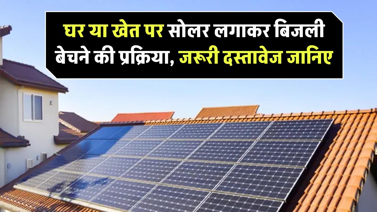 घर या खेत पर सोलर लगाकर कैसे बेचें बिजली? जानिए पूरी सरकारी प्रक्रिया और जरूरी दस्तावेज