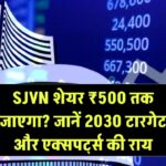 ₹500 तक जाएगा SJVN शेयर? जानिए 2030 टारगेट और एक्सपर्ट्स की राय