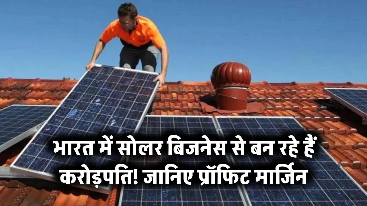 भारत में सोलर बिजनेस से बन रहे हैं करोड़पति! जानिए प्रॉफिट मार्जिन
