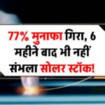 77% मुनाफा घटते ही धड़ाम हुआ यह सोलर स्टॉक! IPO लिस्टिंग के 6 महीने बाद भी नहीं पकड़ पाया रफ्तार