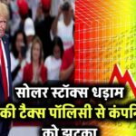 सोलर स्टॉक्स में हाहाकार! ट्रंप की टैक्स पॉलिसी से कंपनियों को लगा तगड़ा झटका – टूटे शेयर