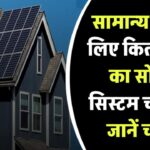 एक सामान्य भारतीय घर के लिए कितने kW सोलर सिस्टम की जरूरत होती है? जानें बिजली खपत के हिसाब से सही चयन