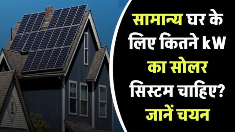 एक सामान्य भारतीय घर के लिए कितने kW सोलर सिस्टम की जरूरत होती है? जानें बिजली खपत के हिसाब से सही चयन