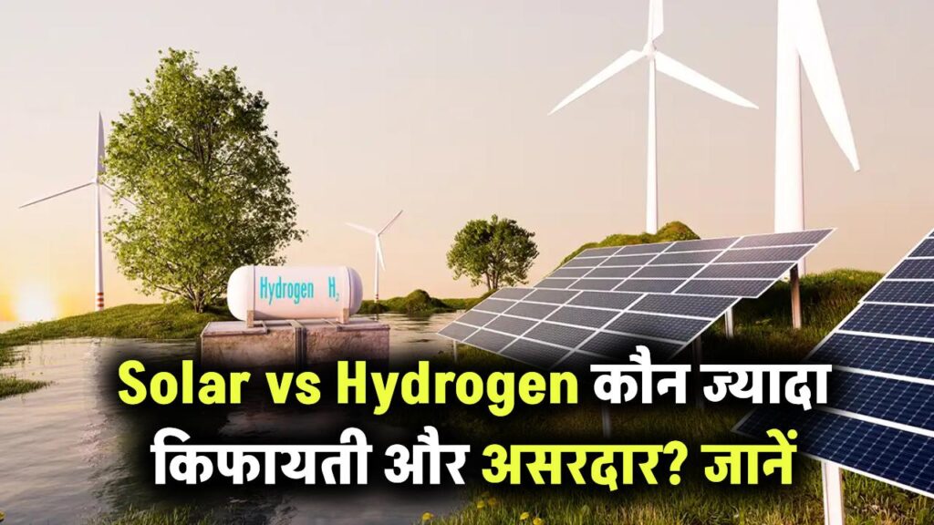 Solar vs Hydrogen: कौन है ज्यादा किफायती और कारगर? जानिए दोनों में असली अंतर