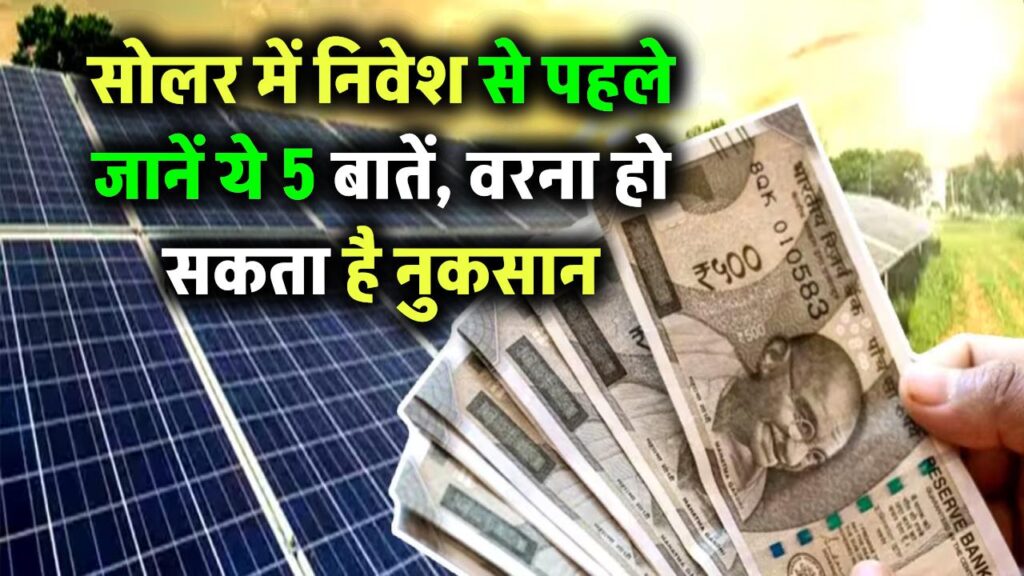 सोलर एनर्जी में पैसा लगाने से पहले जान लें ये 5 जरूरी बातें – नहीं तो हो सकता है नुकसान