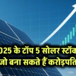 2025 के टॉप 5 सोलर स्टॉक्स जो बना सकते हैं करोड़पति