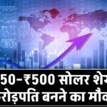 ₹50 से ₹500 तक! जानिए आज के टॉप सोलर एनर्जी शेयर और कैसे बन सकते हैं आप करोड़पति