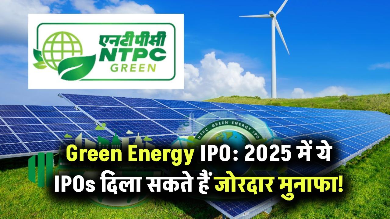 Green Energy IPO: इन ग्रीन एनर्जी IPOs पर टिकी है नजर! 2025 में दिला सकते हैं तगड़ा मुनाफा