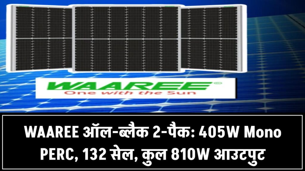 WAAREE ऑल-ब्लैक सोलर पैनल (2 का पैक): 405W Mono PERC, 132 सेल, 45.22V आउटपुट – कुल 810W पावर