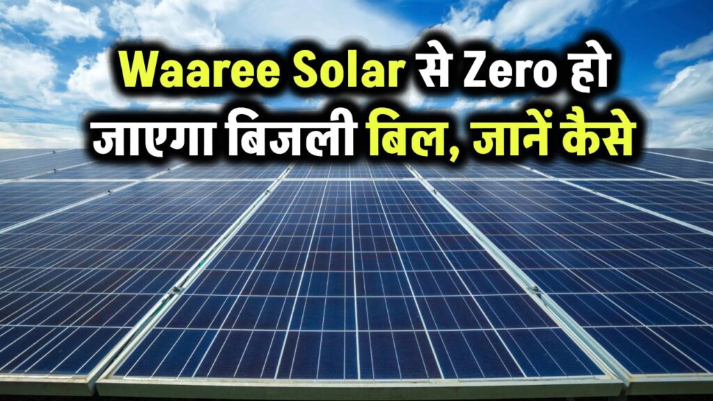 Waaree Solar से Zero हो जाएगा बिजली बिल, जानिए कैसे पाएं सरकारी सब्सिडी और कैसे लगवाएं सोलर पैनल!