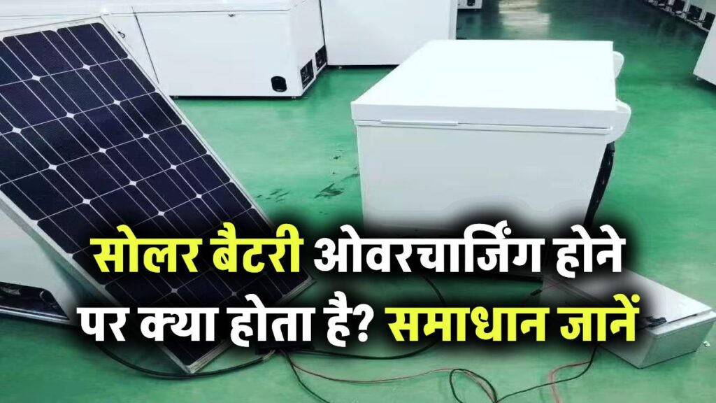 जब सोलर बैटरी फुल चार्ज हो जाती है, तब क्या होता है? जानिए ओवरचार्जिंग का सच और समाधान
