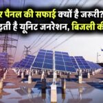 सोलर पैनल की सफाई क्यों है जरूरी? जानिए कैसे बढ़ती है यूनिट जनरेशन और बिजली की बचत