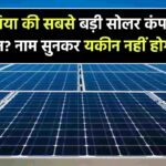 दुनिया की सबसे बड़ी सोलर कंपनी कौन है? जब आप नाम जानेंगे तो यकीन नहीं होगा!