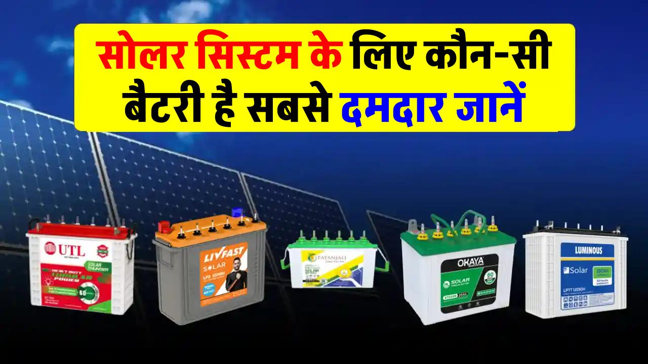 सोलर सिस्टम के लिए कौन-सी बैटरी है सबसे दमदार? जानिए टॉप ऑप्शन्स जो देंगे फुल बैकअप