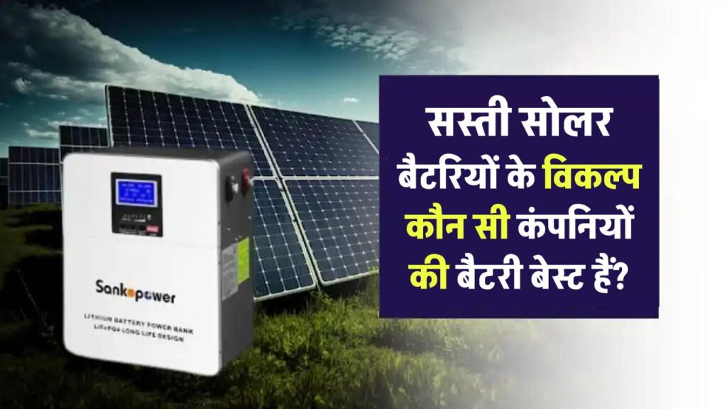भारत में सस्ती सोलर बैटरियों के` विकल्प, कौन सी कंपनियों की बैटरी बेस्ट हैं?