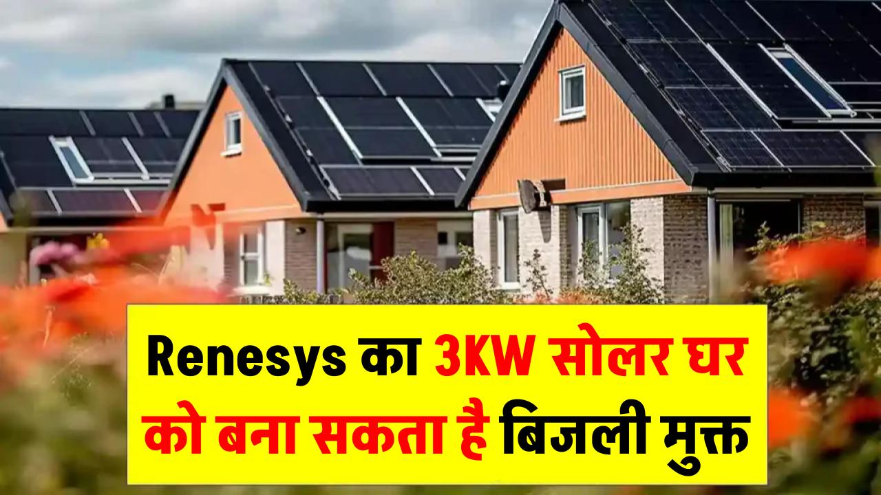 Renesys का 3KW सोलर सिस्टम आपके घर को बना सकता है बिजली मुक्त! जानिए फायदे