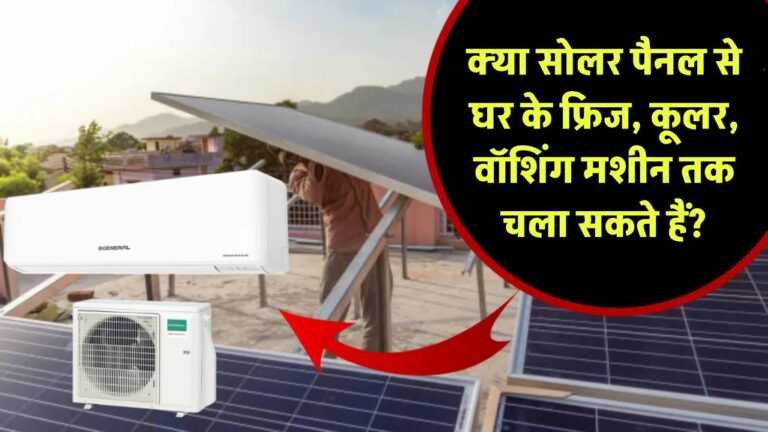 क्या सोलर पैनल से घर के फ्रिज, कूलर, वॉशिंग मशीन तक चला सकते हैं? जानिए इसकी क्षमता!