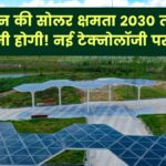 सोलर सेक्टर में बढ़ रहा चीन, 2030 तक दोगुनी होगी चीन की सोलर क्षमता, नई टेक्नोलॉजी कर रह ईजाद