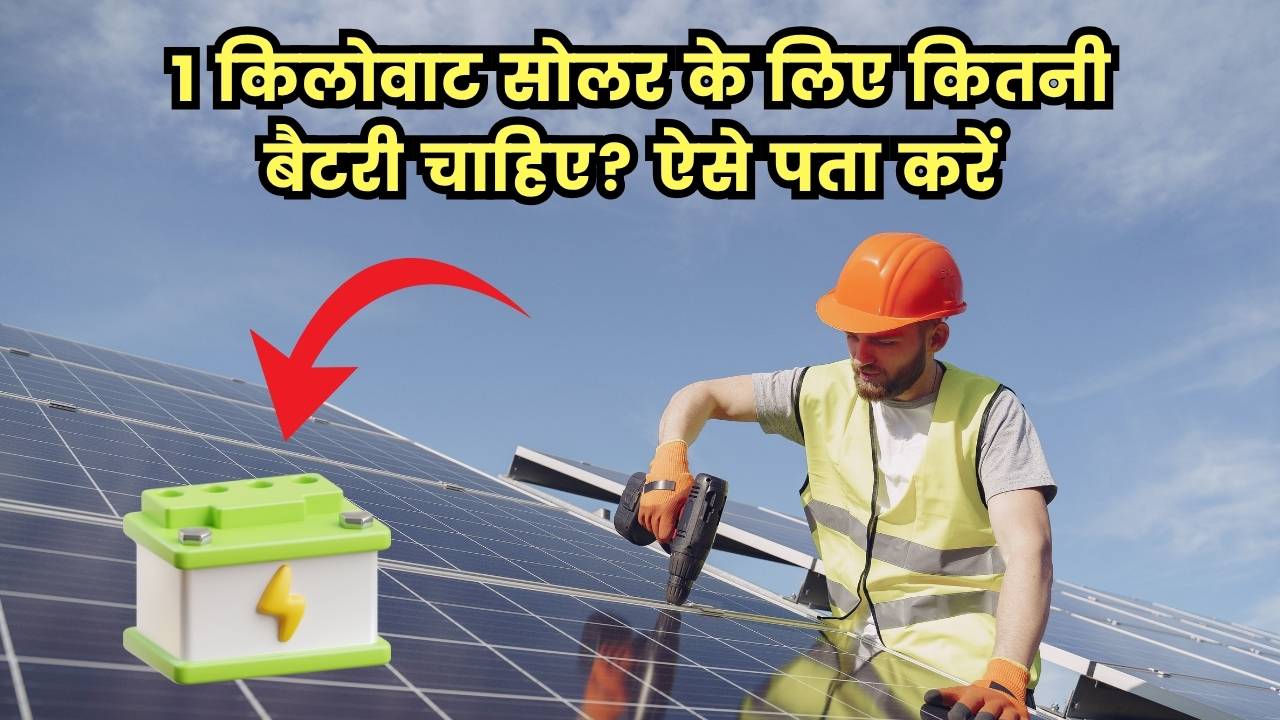 1 किलोवाट सोलर के लिए कितनी बैटरी लगेगी? जानिए कैसे करें पता