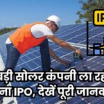 IPO News: ये बड़ी सोलर कंपनी ला रही है अपना IPO, देखें पूरी जानकारी