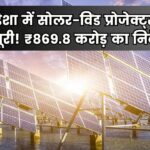 ओडिशा में सोलर और विंड प्रोजेक्ट्स को मिली मंजूरी, ₹869.8 करोड़ का होगा निवेश