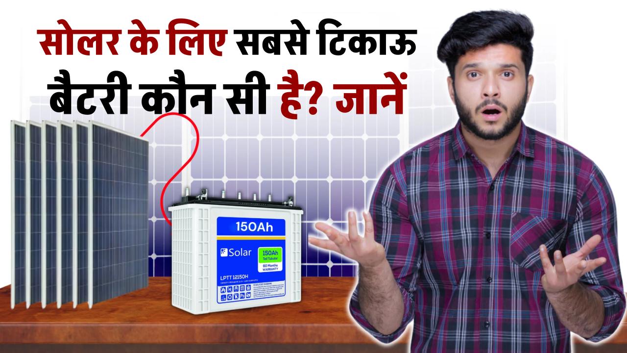 सोलर के लिए सबसे टिकाऊ बैटरी कौन सी है? जानें कौन-सी बैटरी देती है सबसे बढ़िया परफॉर्मेंस