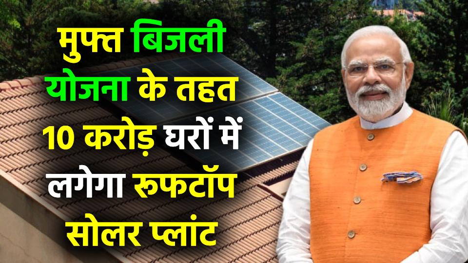 देशभर में 2026-27 तक 10 करोड़ घरों में लगेगा Rooftop Solar Plant, जानें PM Surya Ghar Muft Bijli Yojana के तहत सरकार की योजना