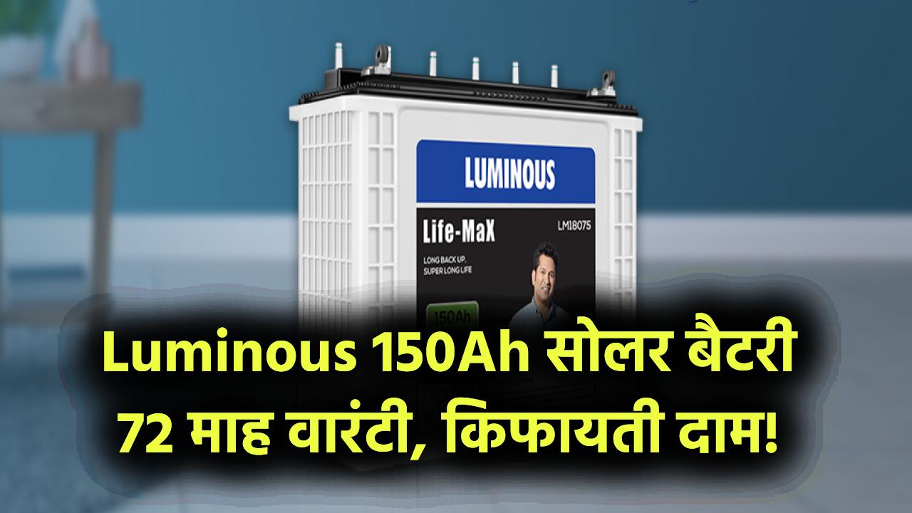 ल्यूमिनस LPTT 12150H 150Ah सोलर बैटरी, 72 महीने की वारंटी और कीमत भी है बेहद किफायती!
