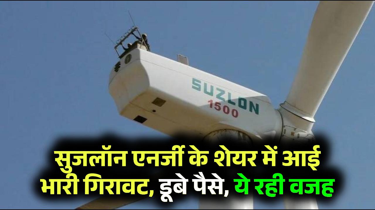 Suzlon Energy Shares: सुजलॉन एनर्जी के शेयर में आई भारी गिरावट, डूबे पैसे, ये रही वजह