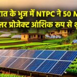 NTPC Solar Project: गुजरात के भुज में NTPC ने 50 MW सोलर प्रोजेक्ट आंशिक रूप से शुरू