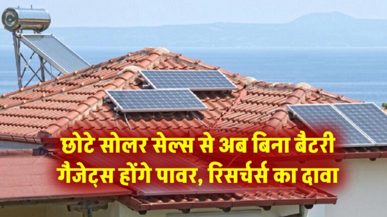 Solar Tech Breakthrough: छोटे सोलर सेल्स से अब बिना बैटरी आपके गैजेट्स होंगे पावर, रिसर्चर्स का दावा