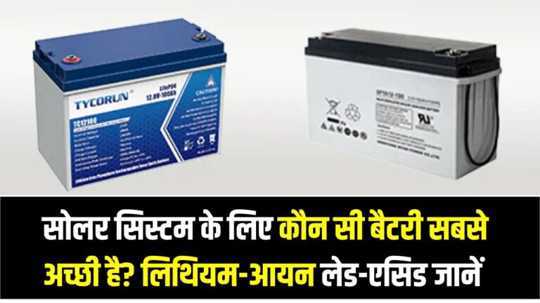 सोलर सिस्टम के लिए कौन सी बैटरी सबसे अच्छी है? लिथियम-आयन (Li-ion) vs लेड-एसिड (Lead-Acid) बैटरी की तुलना और सही चुनाव