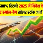 अगले 5 साल में 500% रिटर्न! 2025 में निवेश के लिए 3 बेस्ट स्मॉल-कैप सोलर स्टॉक कौन से हैं?