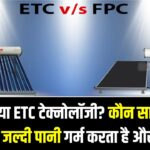 FPC या ETC टेक्नोलॉजी? कौन सा हीटर सबसे जल्दी पानी गर्म करता है और क्यों?