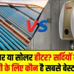गीज़र या सोलर हीटर? सर्दियों में गर्म पानी के लिए कौन है सबसे बेस्ट? देखें 5 बड़े अंतर।