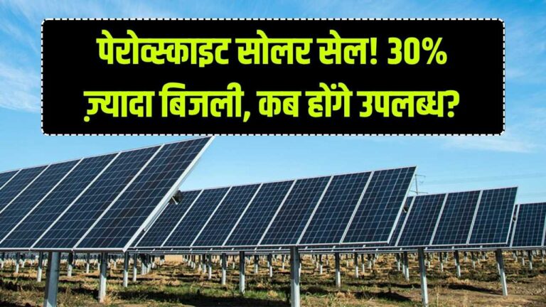 Perovskite सोलर सेल: पारंपरिक पैनल से 30% ज़्यादा बिजली—यह तकनीक कब आपके घर पहुँचेगी?