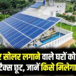 Rooftop Solar Homes: छत पर सोलर लगाने वाले घरों को मिलेगा 10% टैक्स छूट, जानें किसे मिलेगा फायदा