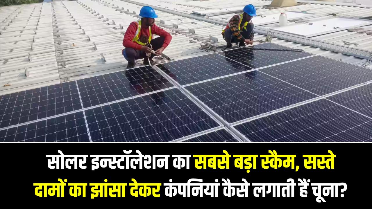 सोलर इन्स्टॉलेशन का सबसे बड़ा स्कैम: सस्ते दामों का झांसा देकर कंपनियां कैसे लगाती हैं चूना? (बचने के 3 तरीके)